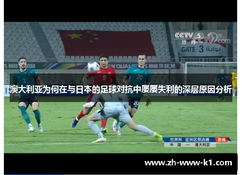 澳大利亚为何在与日本的足球对抗中屡屡失利的深层原因分析