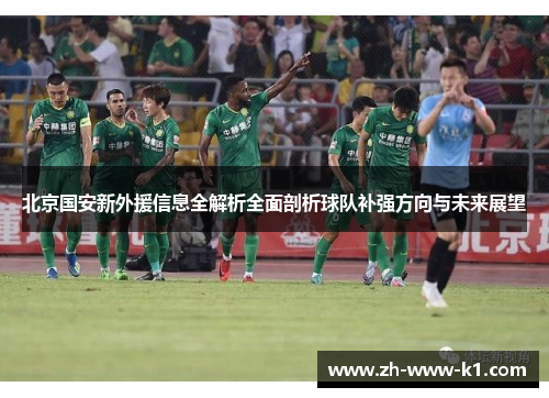 北京国安新外援信息全解析全面剖析球队补强方向与未来展望