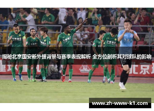 揭秘北京国安新外援背景与赛季表现解析 全方位剖析其对球队的影响
