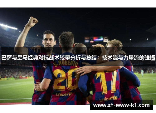 巴萨与皇马经典对抗战术较量分析与总结：技术流与力量流的碰撞