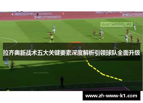 拉齐奥新战术五大关键要素深度解析引领球队全面升级 拉齐奥新战术五大关键要素深度解析引领球队全面升级