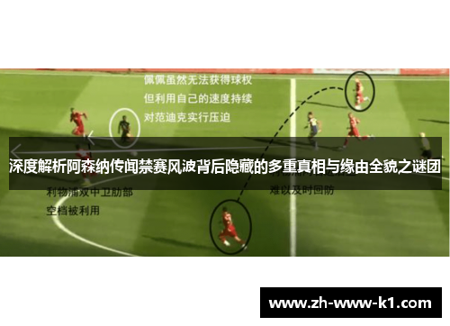 深度解析阿森纳传闻禁赛风波背后隐藏的多重真相与缘由全貌之谜团