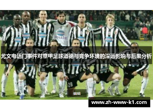 尤文电话门事件对意甲足球道德与竞争环境的深远影响与后果分析