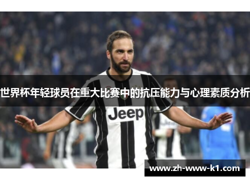 世界杯年轻球员在重大比赛中的抗压能力与心理素质分析