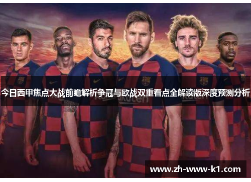 今日西甲焦点大战前瞻解析争冠与欧战双重看点全解读版深度预测分析