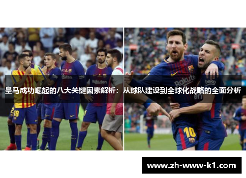 皇马成功崛起的八大关键因素解析:从球队建设到全球化战略的全面分析 皇马成功崛起的八大关键因素解析:从球队建设到全球化战略的全面分析