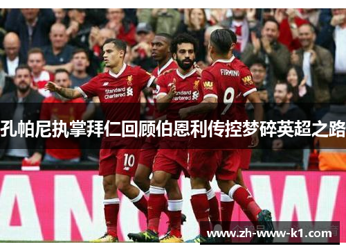 孔帕尼执掌拜仁回顾伯恩利传控梦碎英超之路 孔帕尼执掌拜仁回顾伯恩利传控梦碎英超之路