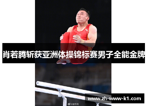 肖若腾斩获亚洲体操锦标赛男子全能金牌 肖若腾斩获亚洲体操锦标赛男子全能金牌