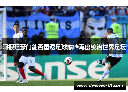 阿根廷豪门能否重返足球巅峰再度统治世界足坛 阿根廷豪门能否重返足球巅峰再度统治世界足坛