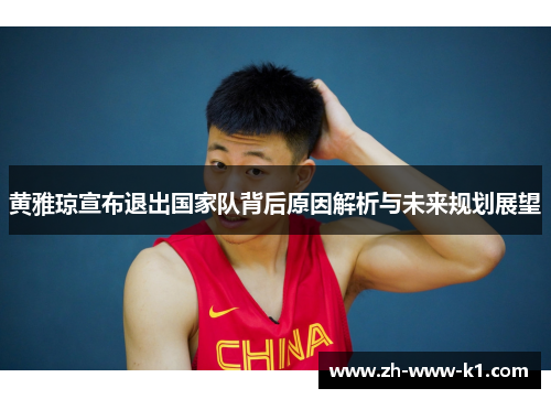 黄雅琼宣布退出国家队背后原因解析与未来规划展望 黄雅琼宣布退出国家队背后原因解析与未来规划展望